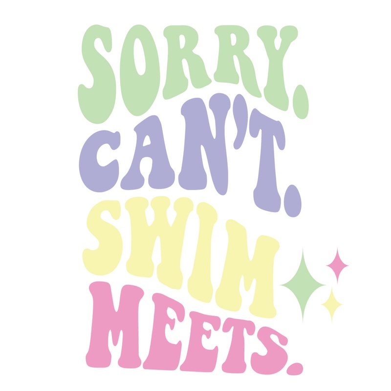 "Sorry Can't. Swim Meets." Transfer